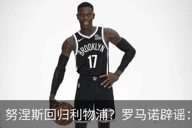 努涅斯回归利物浦？罗马诺辟谣：我的消息源都否认了这则传闻
