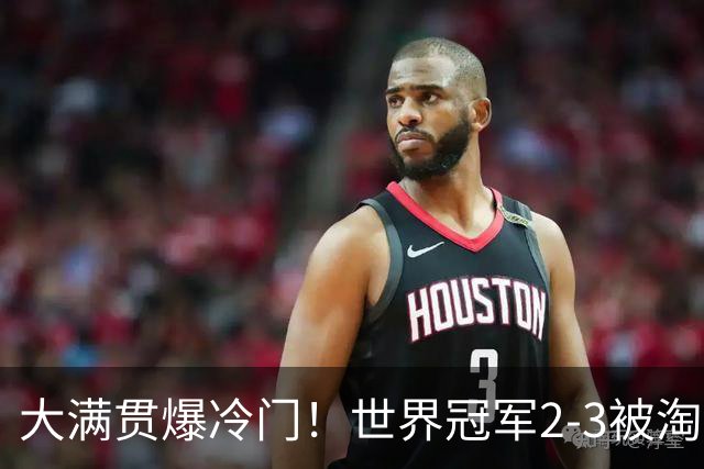大满贯爆冷门！世界冠军2-3被淘汰，国乒连轰3-0，王楚钦首秀敲定