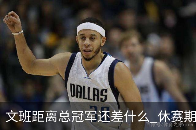 文班距离总冠军还差什么 休赛期救赎从增重开始？