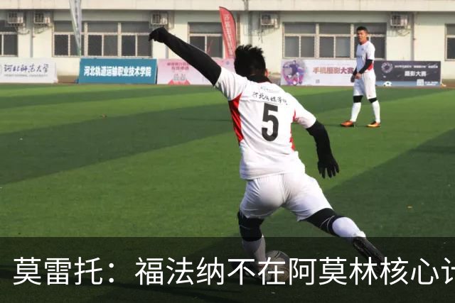 莫雷托：福法纳不在阿莫林核心计划内，经纪团队已在寻找下家